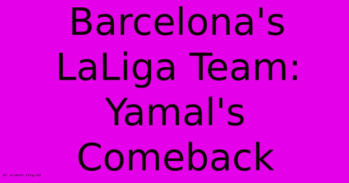 Barcelona's LaLiga Team: Yamal's Comeback