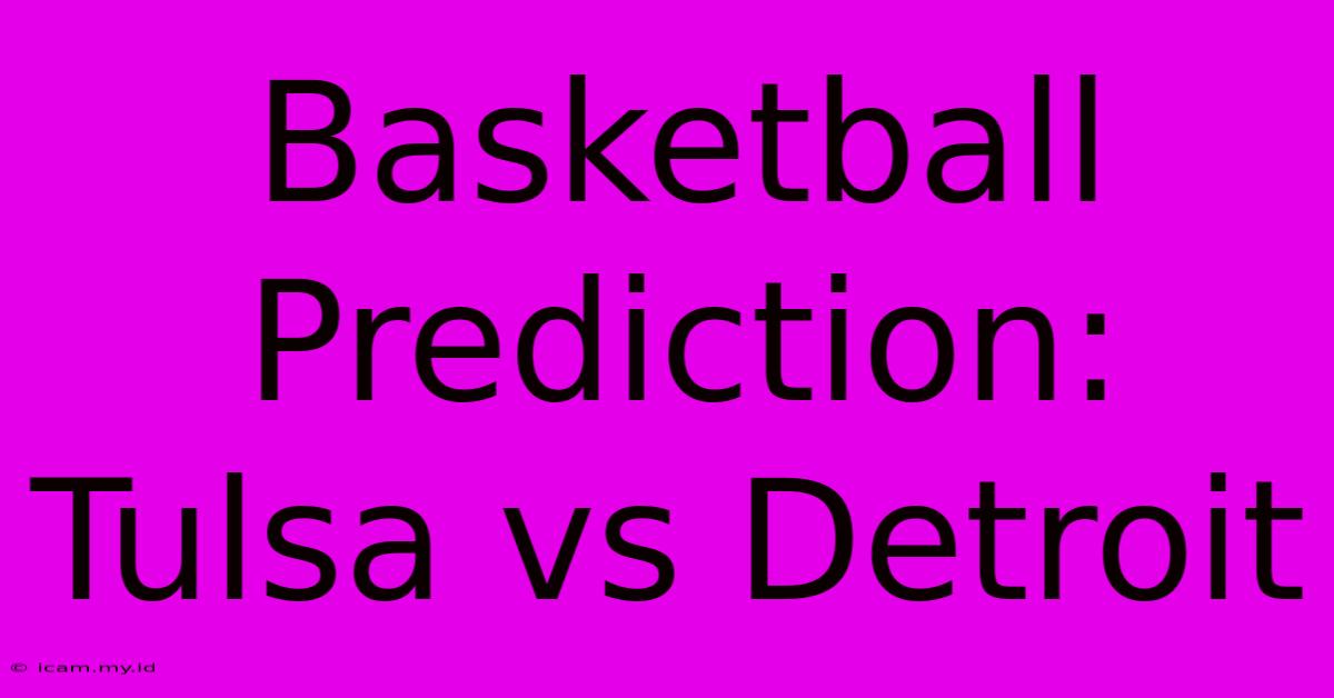 Basketball Prediction: Tulsa Vs Detroit