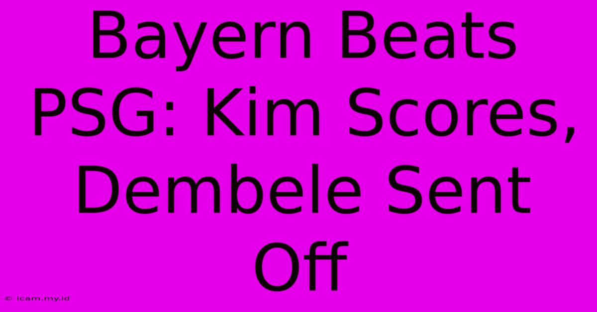 Bayern Beats PSG: Kim Scores, Dembele Sent Off