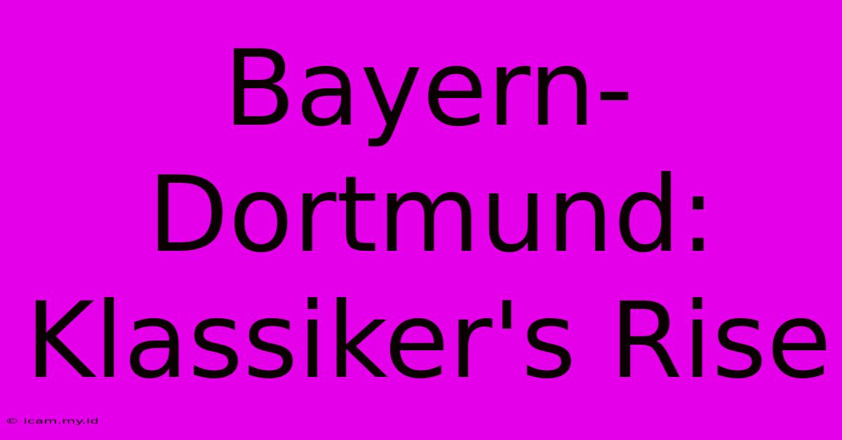 Bayern-Dortmund: Klassiker's Rise