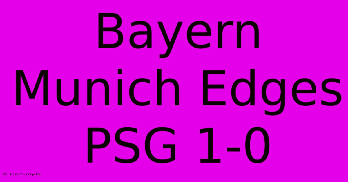 Bayern Munich Edges PSG 1-0