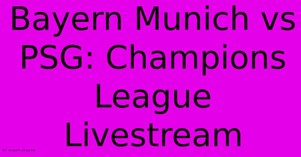 Bayern Munich Vs PSG: Champions League Livestream