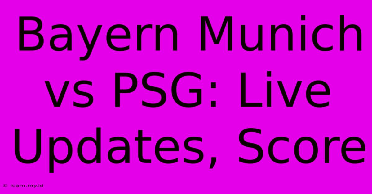 Bayern Munich Vs PSG: Live Updates, Score Bayern Munich Vs PSG: Live Updates, Score