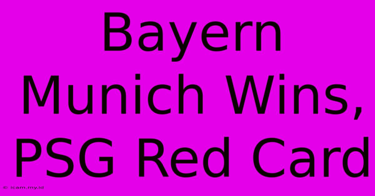 Bayern Munich Wins, PSG Red Card