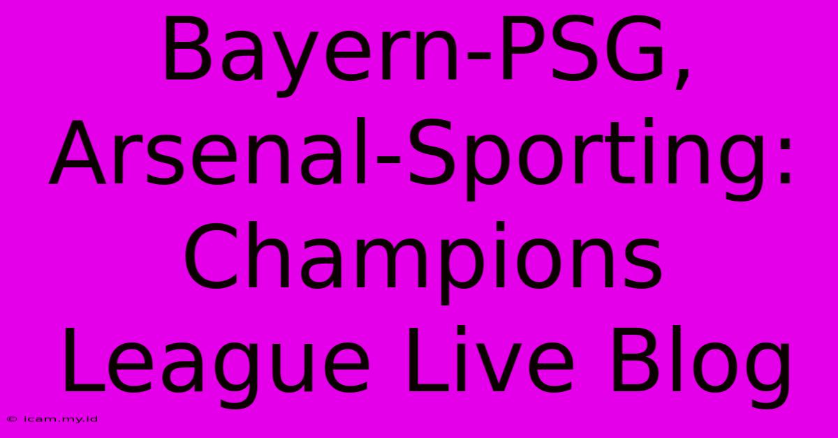 Bayern-PSG, Arsenal-Sporting: Champions League Live Blog