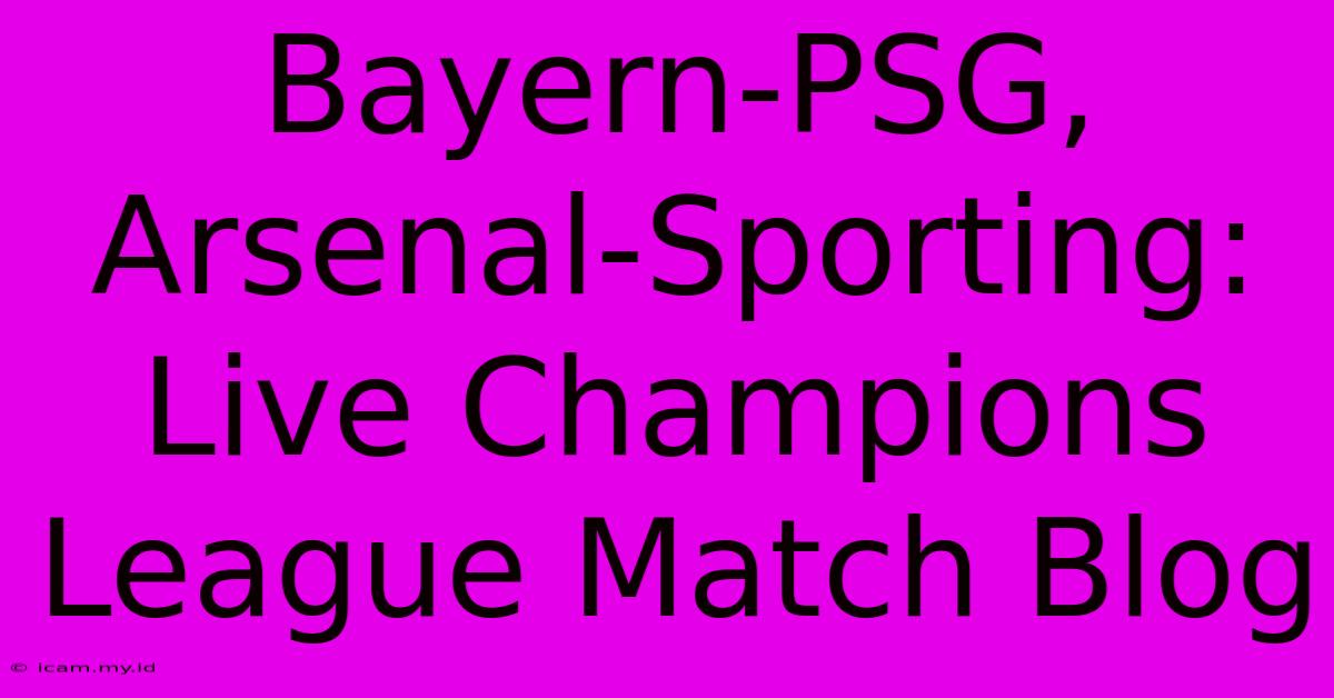 Bayern-PSG, Arsenal-Sporting: Live Champions League Match Blog