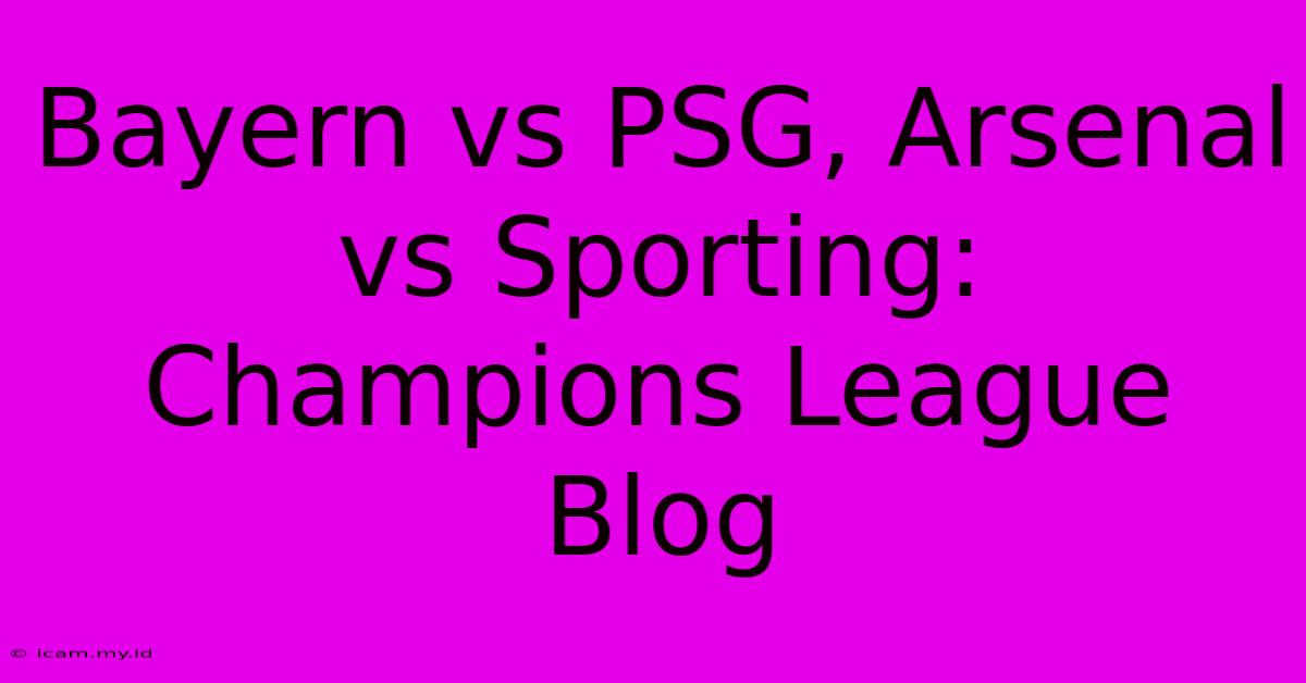 Bayern Vs PSG, Arsenal Vs Sporting: Champions League Blog