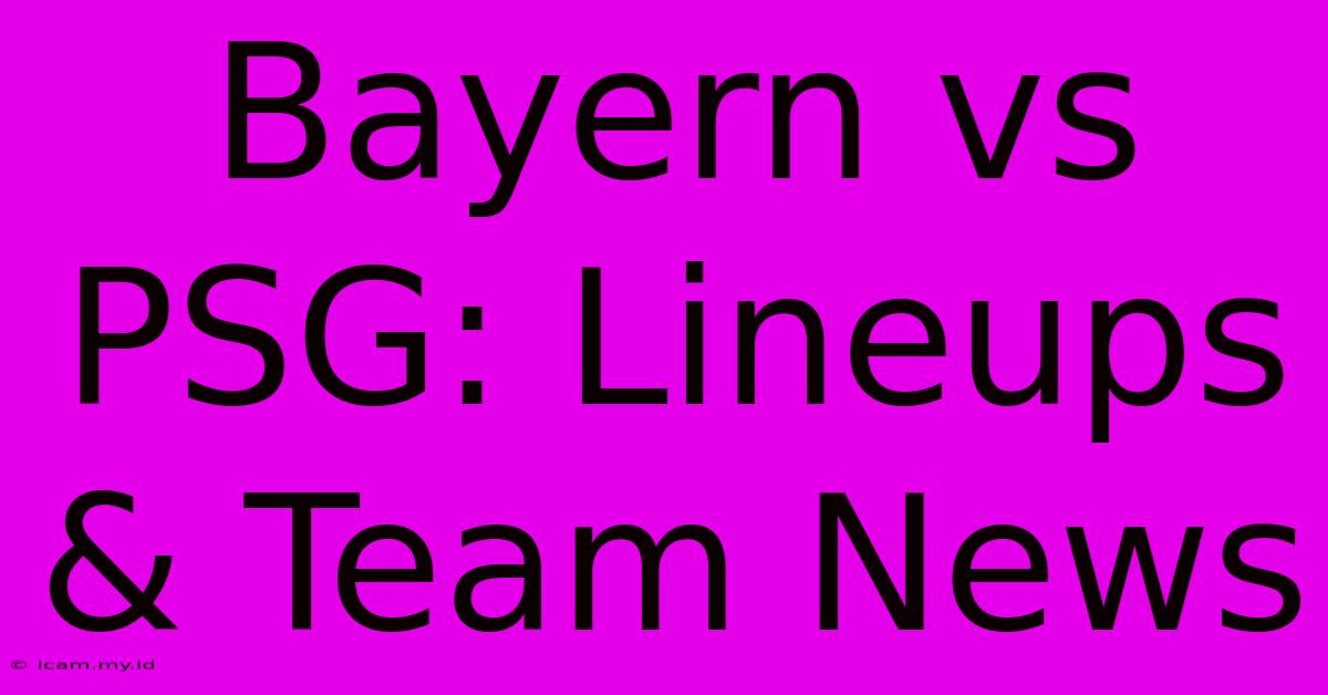 Bayern Vs PSG: Lineups & Team News