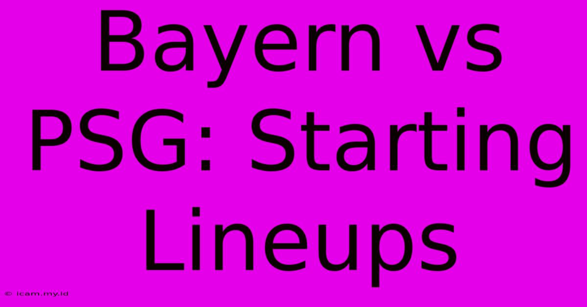 Bayern Vs PSG: Starting Lineups