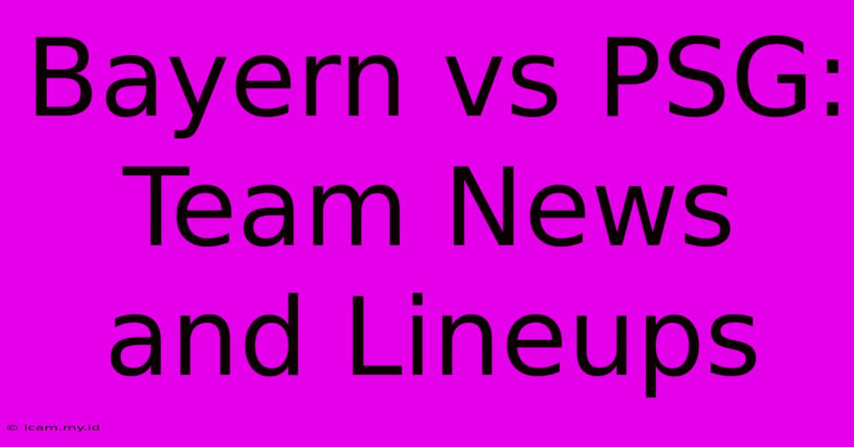 Bayern Vs PSG: Team News And Lineups