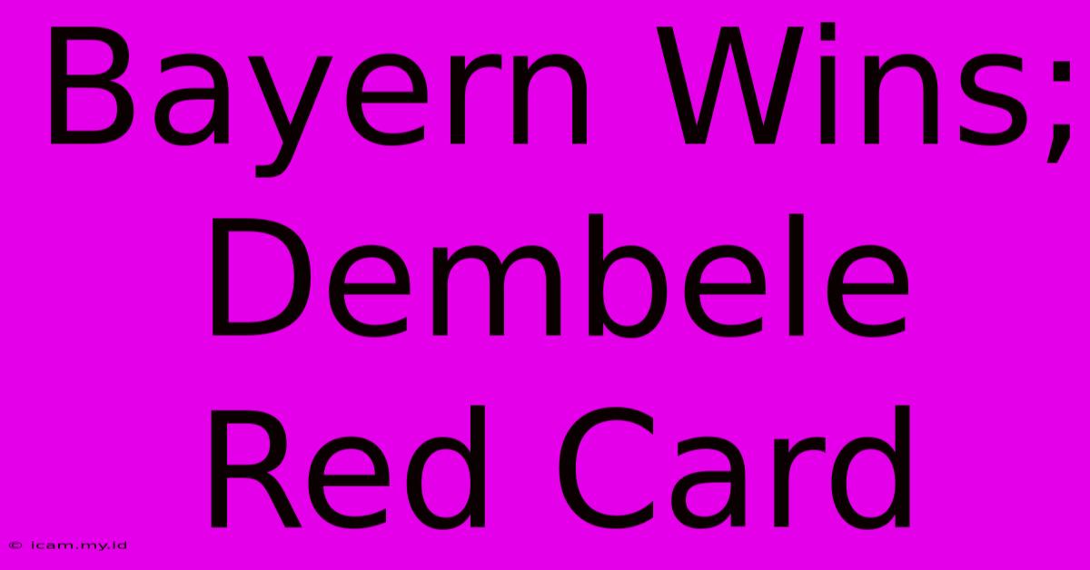 Bayern Wins; Dembele Red Card