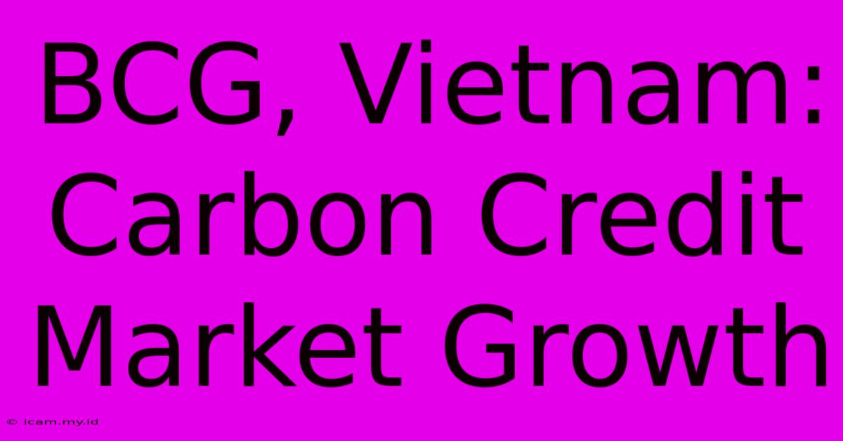 BCG, Vietnam: Carbon Credit Market Growth