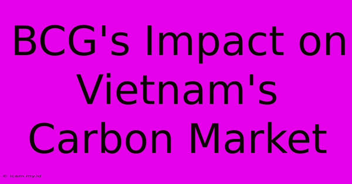 BCG's Impact On Vietnam's Carbon Market