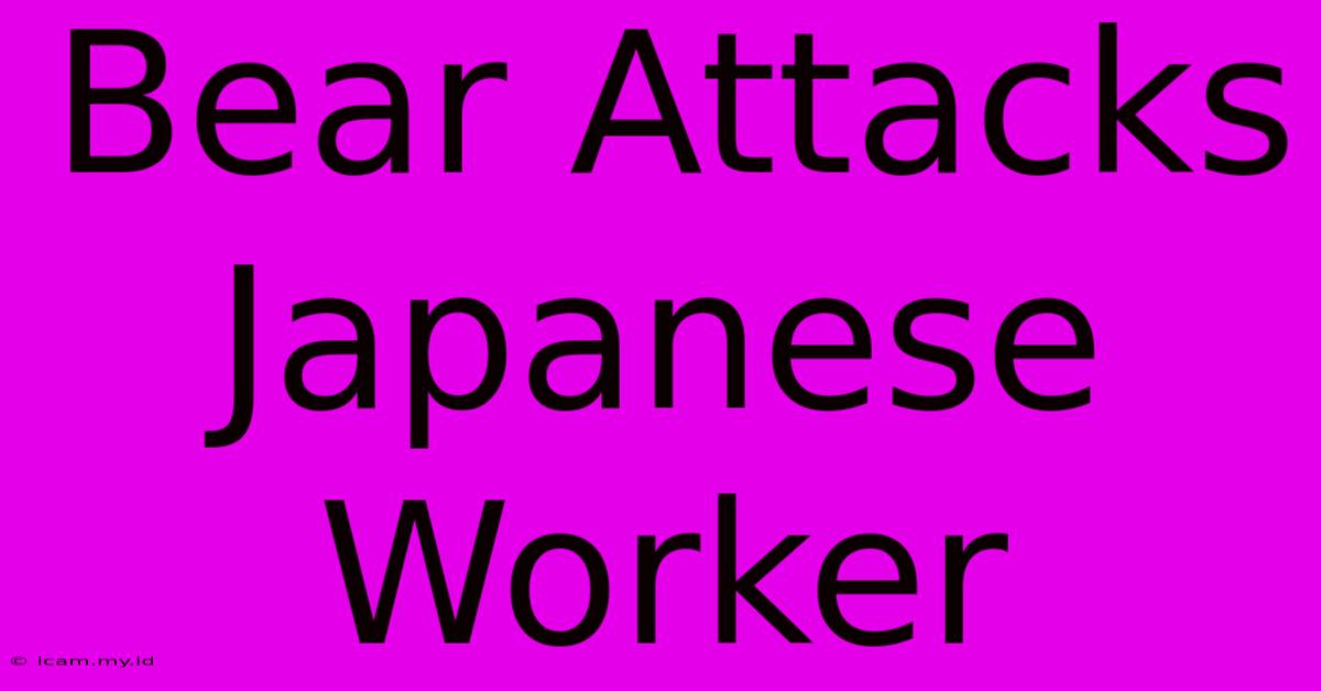 Bear Attacks Japanese Worker