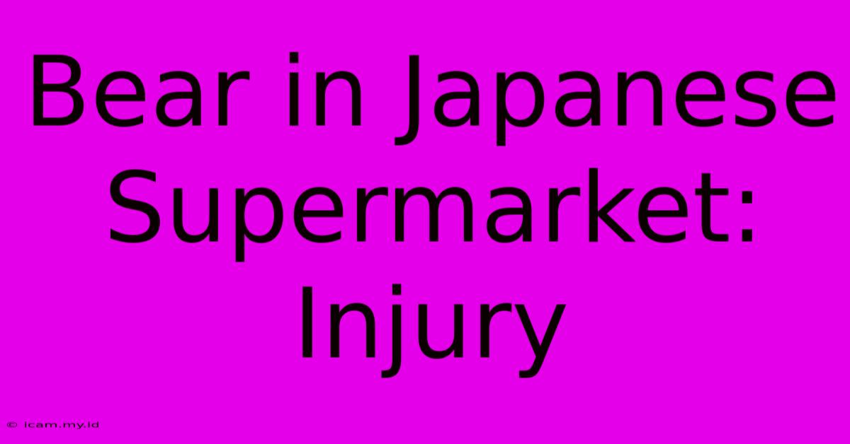 Bear In Japanese Supermarket: Injury Bear In Japanese Supermarket: Injury