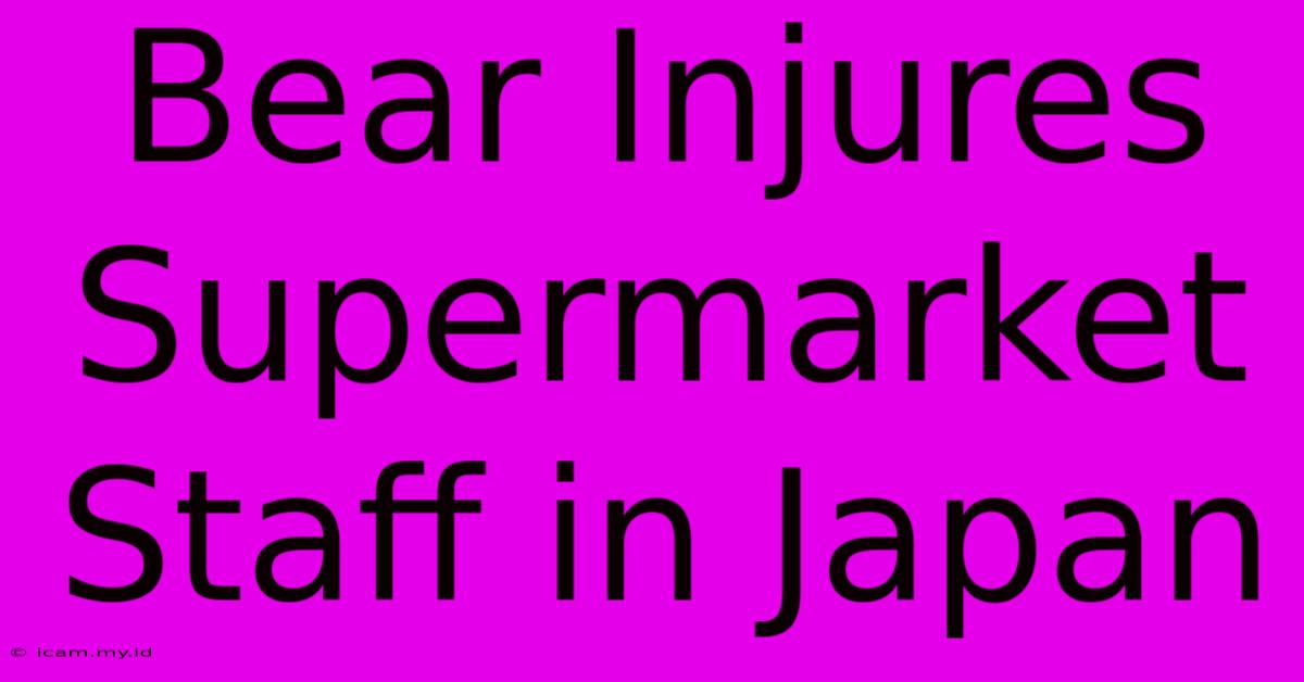 Bear Injures Supermarket Staff In Japan