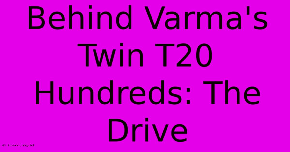 Behind Varma's Twin T20 Hundreds: The Drive Behind Varma's Twin T20 Hundreds: The Drive