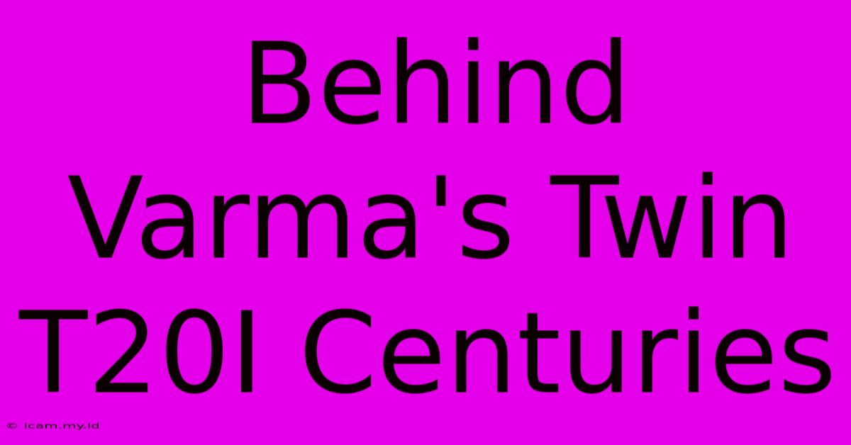 Behind Varma's Twin T20I Centuries