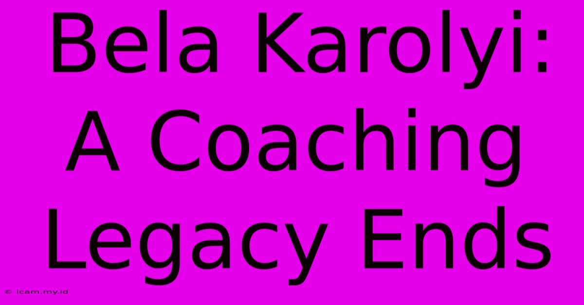 Bela Karolyi: A Coaching Legacy Ends