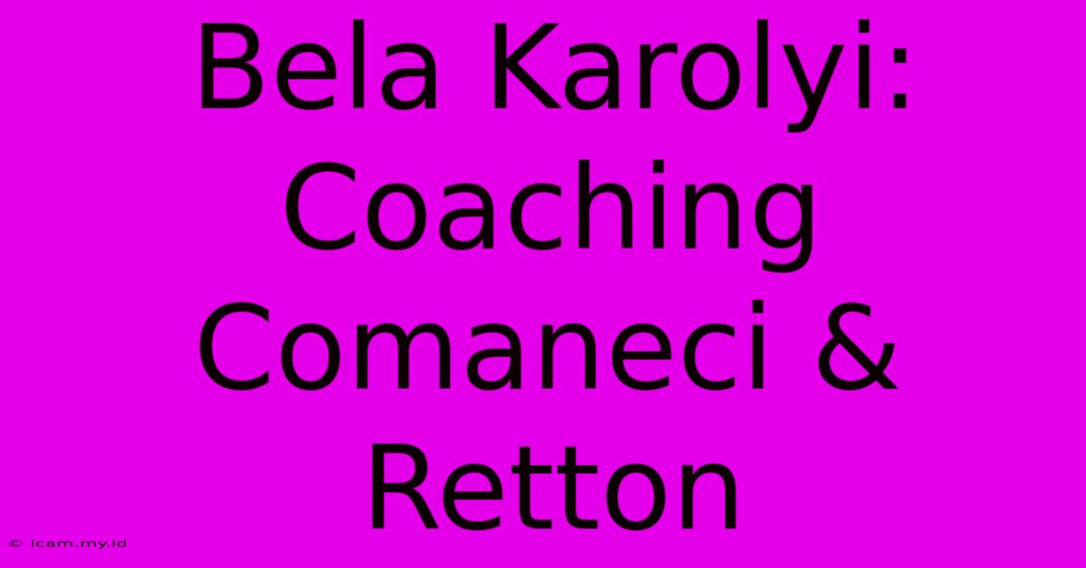 Bela Karolyi: Coaching Comaneci & Retton