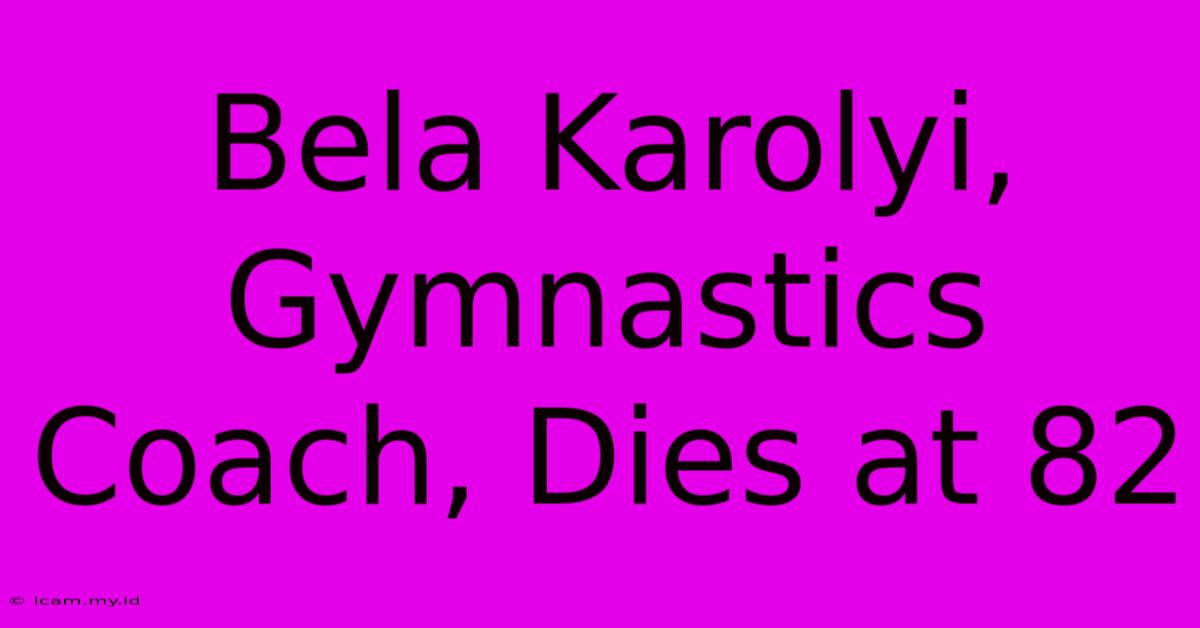 Bela Karolyi, Gymnastics Coach, Dies At 82