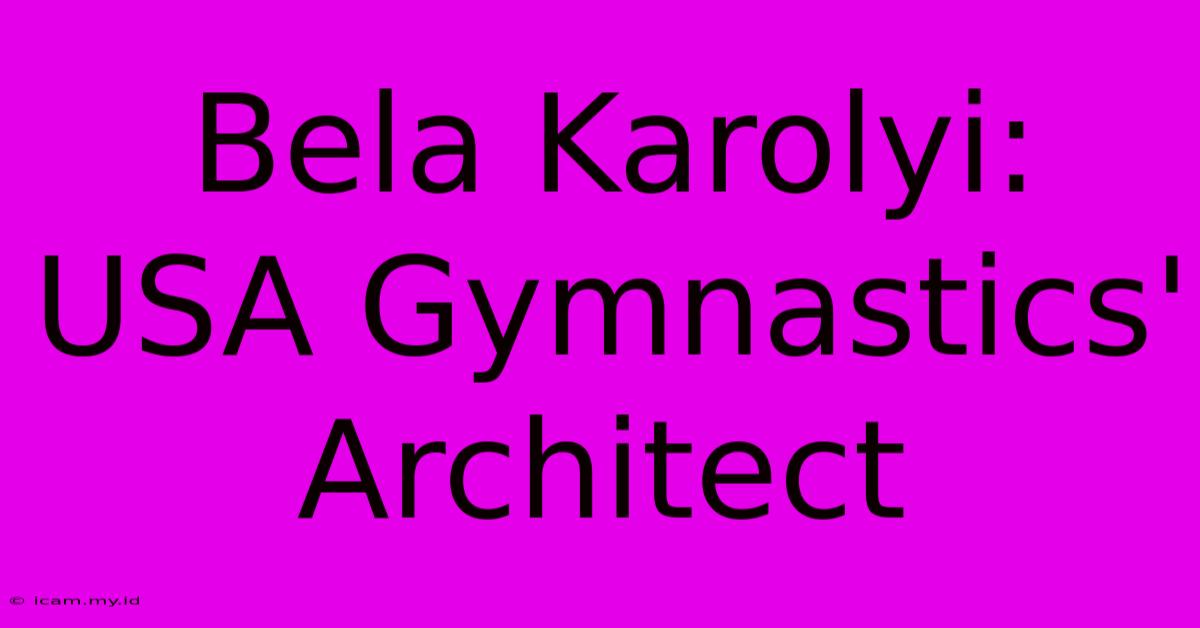 Bela Karolyi: USA Gymnastics' Architect