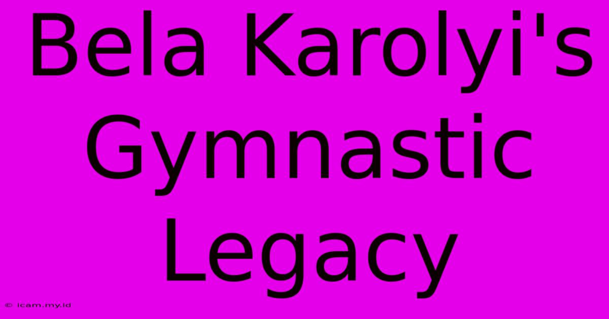 Bela Karolyi's Gymnastic Legacy