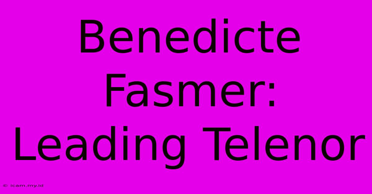 Benedicte Fasmer: Leading Telenor