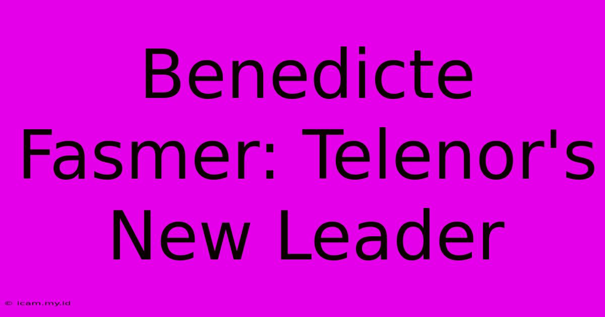 Benedicte Fasmer: Telenor's New Leader