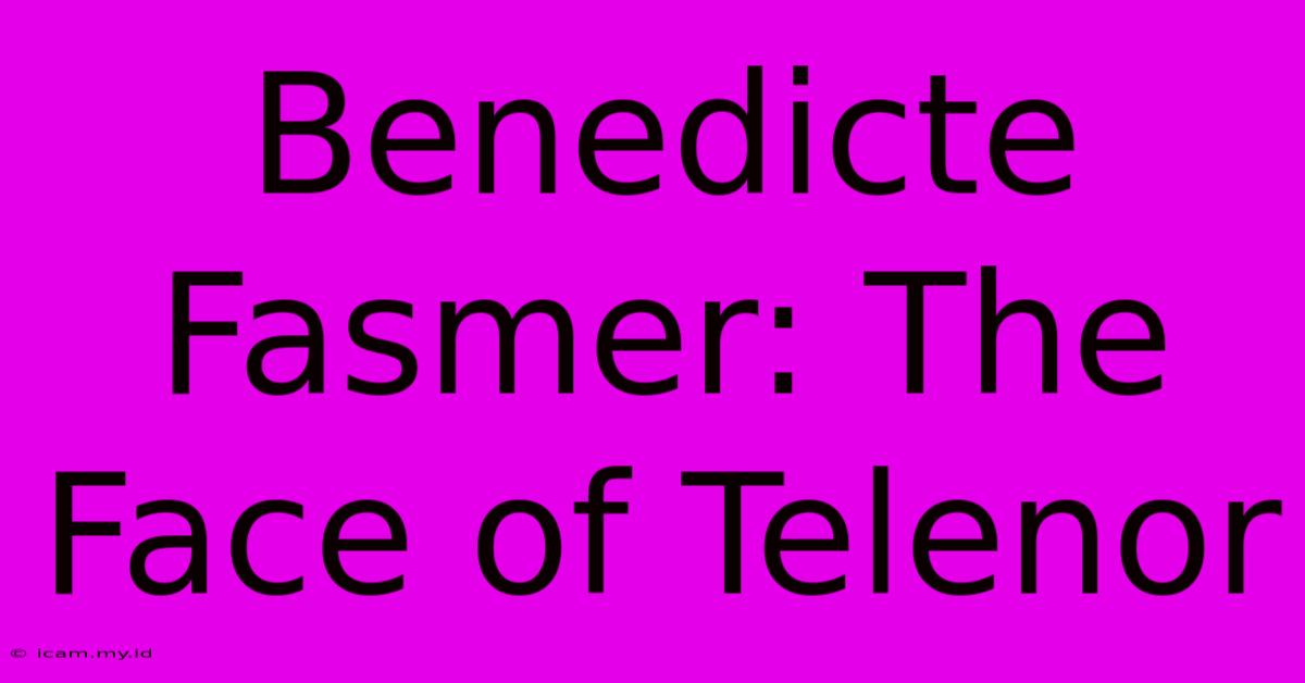 Benedicte Fasmer: The Face Of Telenor