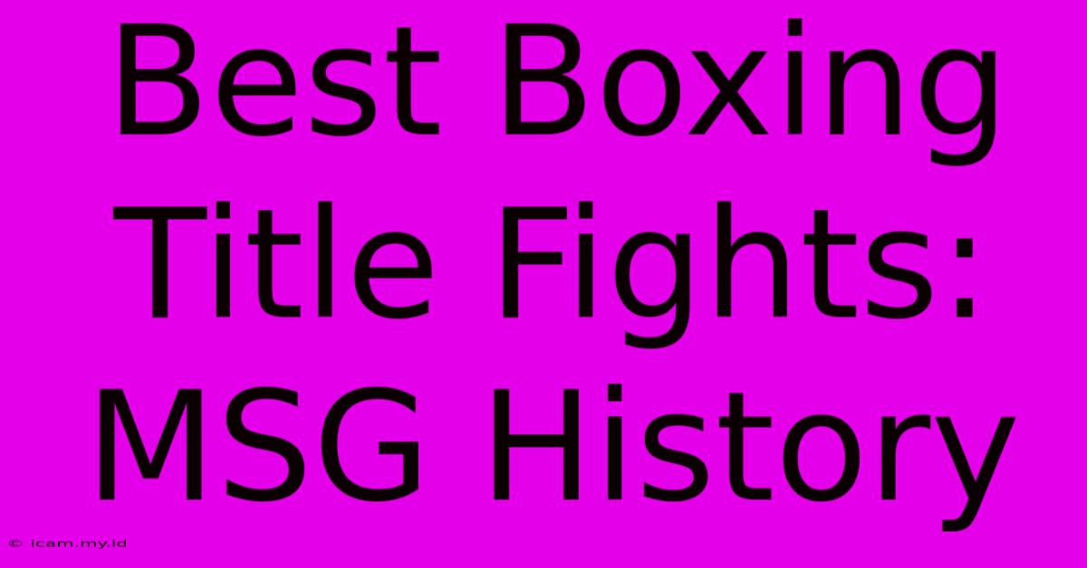 Best Boxing Title Fights: MSG History