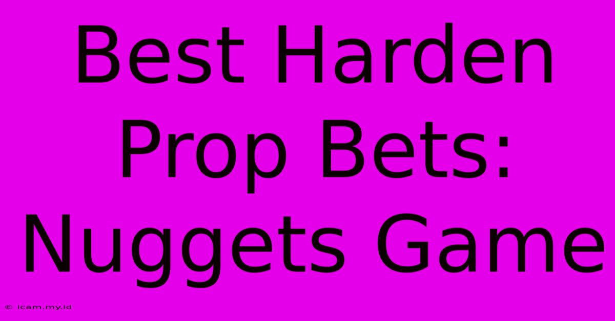 Best Harden Prop Bets: Nuggets Game