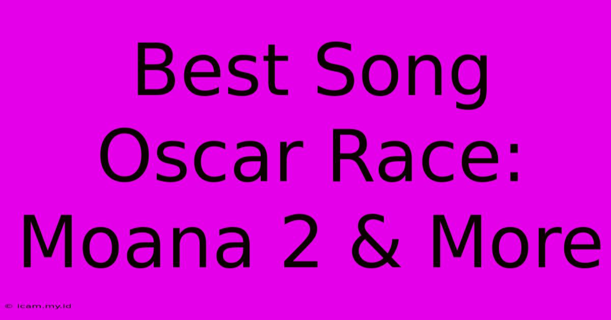 Best Song Oscar Race: Moana 2 & More