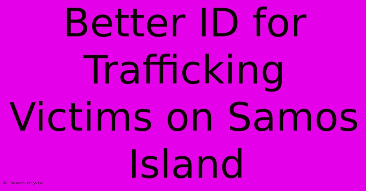 Better ID For Trafficking Victims On Samos Island