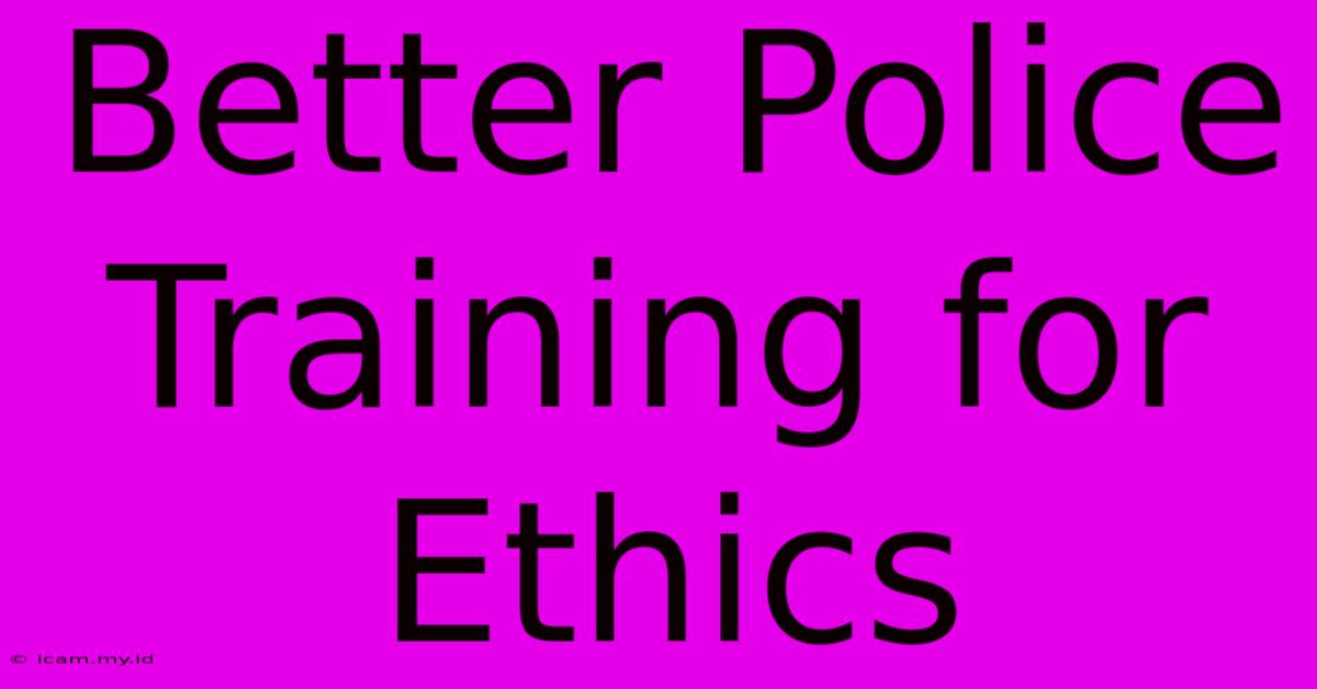 Better Police Training For Ethics