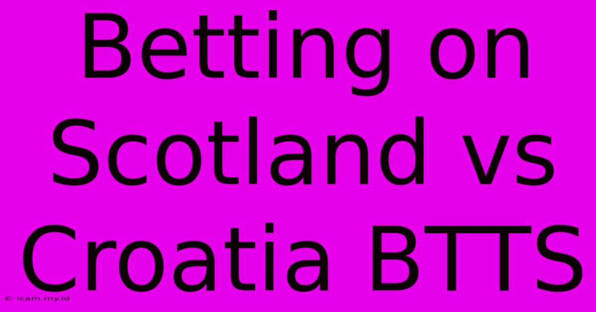 Betting On Scotland Vs Croatia BTTS