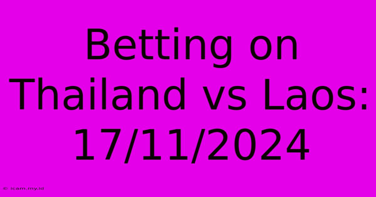 Betting On Thailand Vs Laos: 17/11/2024