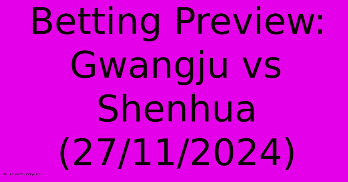 Betting Preview: Gwangju Vs Shenhua (27/11/2024)