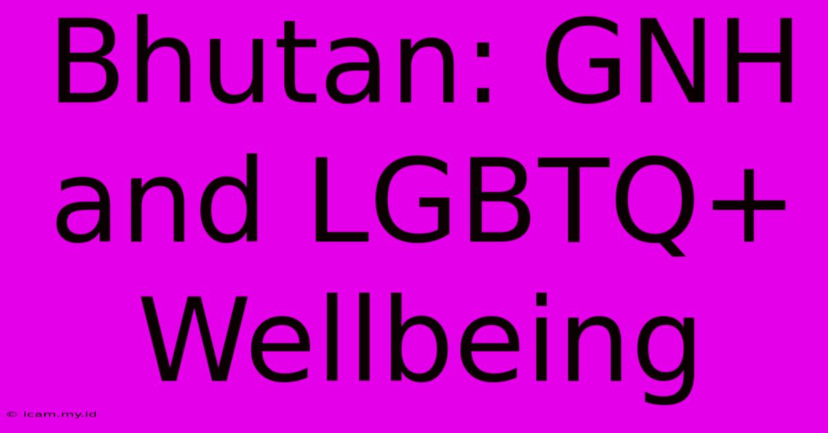 Bhutan: GNH And LGBTQ+ Wellbeing