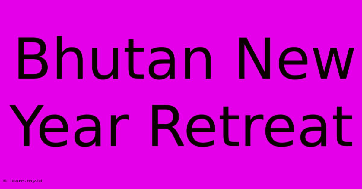 Bhutan New Year Retreat