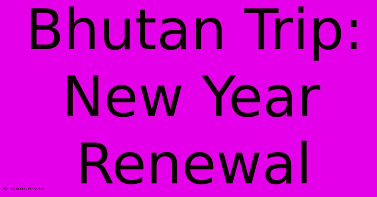 Bhutan Trip: New Year Renewal