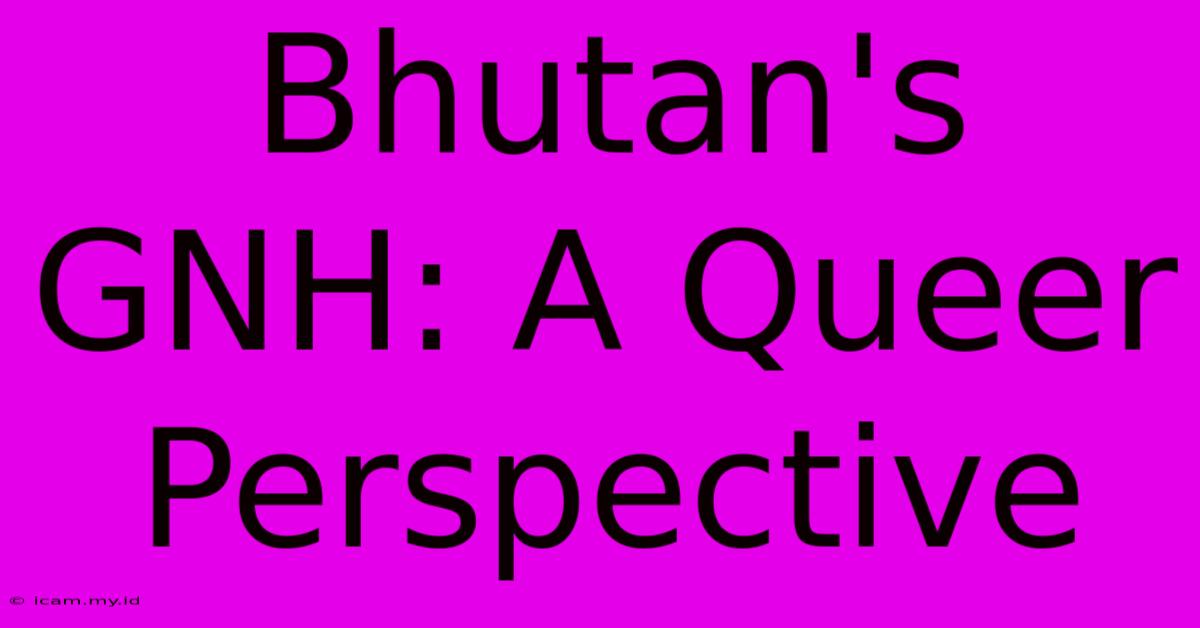 Bhutan's GNH: A Queer Perspective