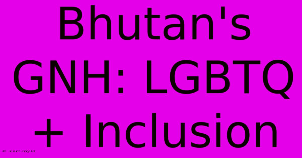 Bhutan's GNH: LGBTQ+ Inclusion