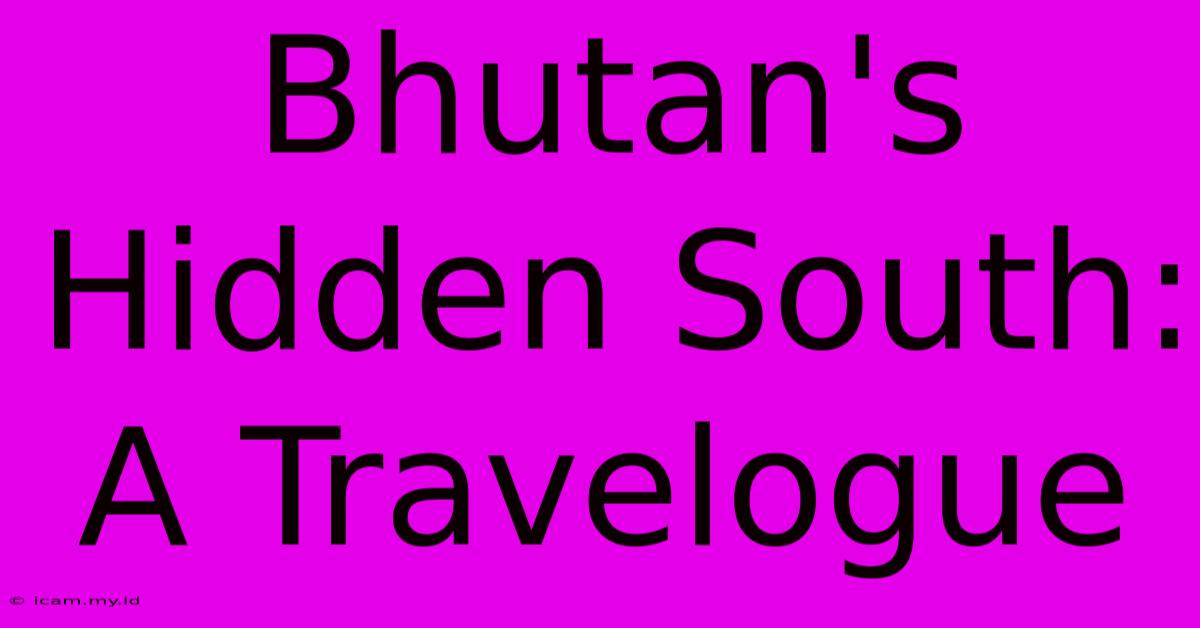 Bhutan's Hidden South: A Travelogue