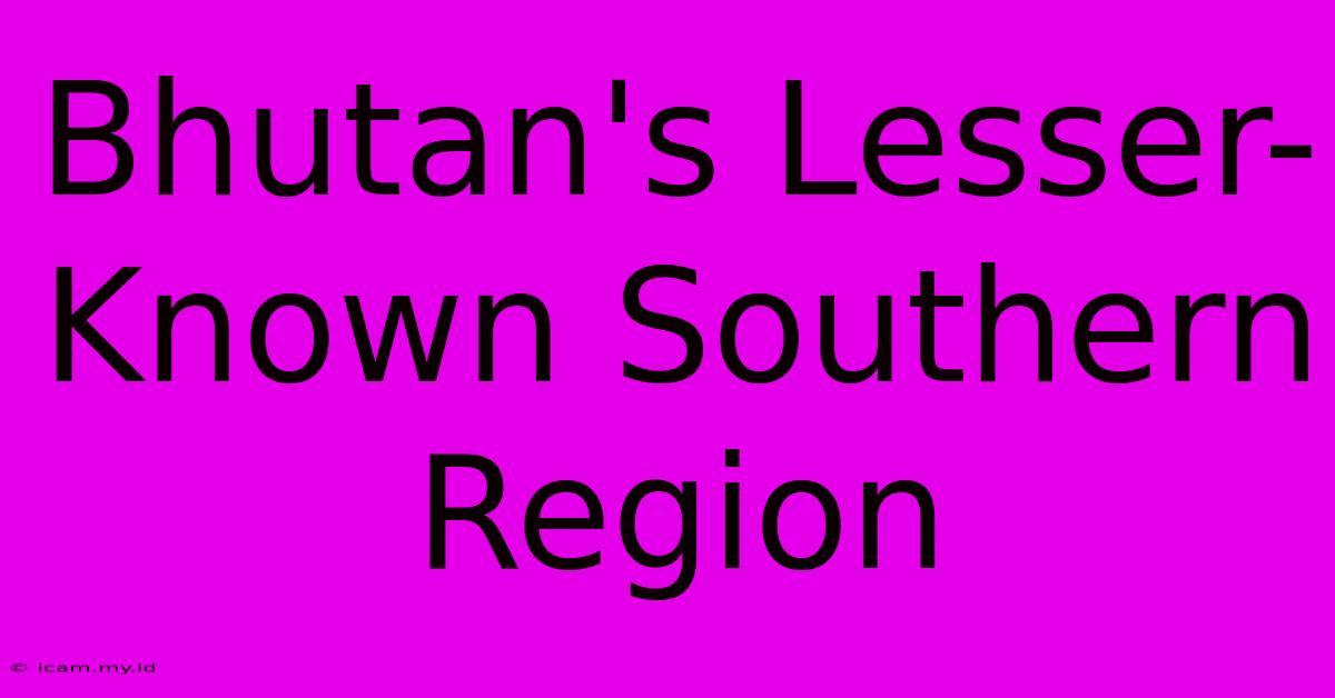 Bhutan's Lesser-Known Southern Region