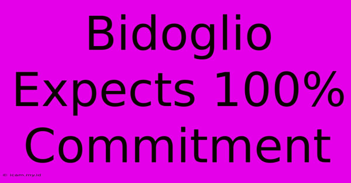 Bidoglio Expects 100% Commitment