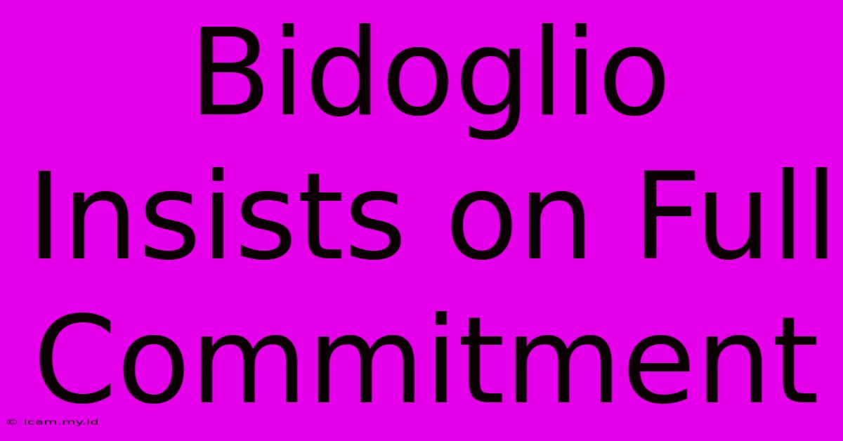 Bidoglio Insists On Full Commitment