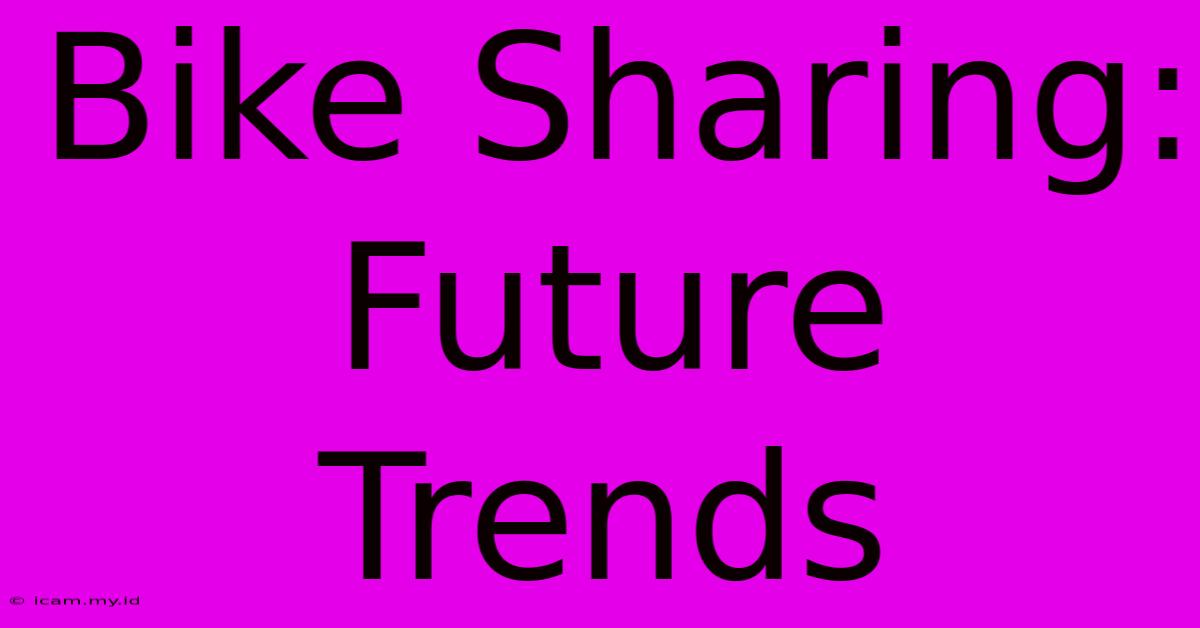 Bike Sharing: Future Trends