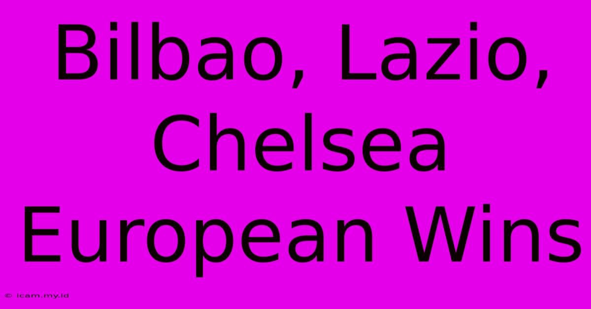 Bilbao, Lazio, Chelsea European Wins