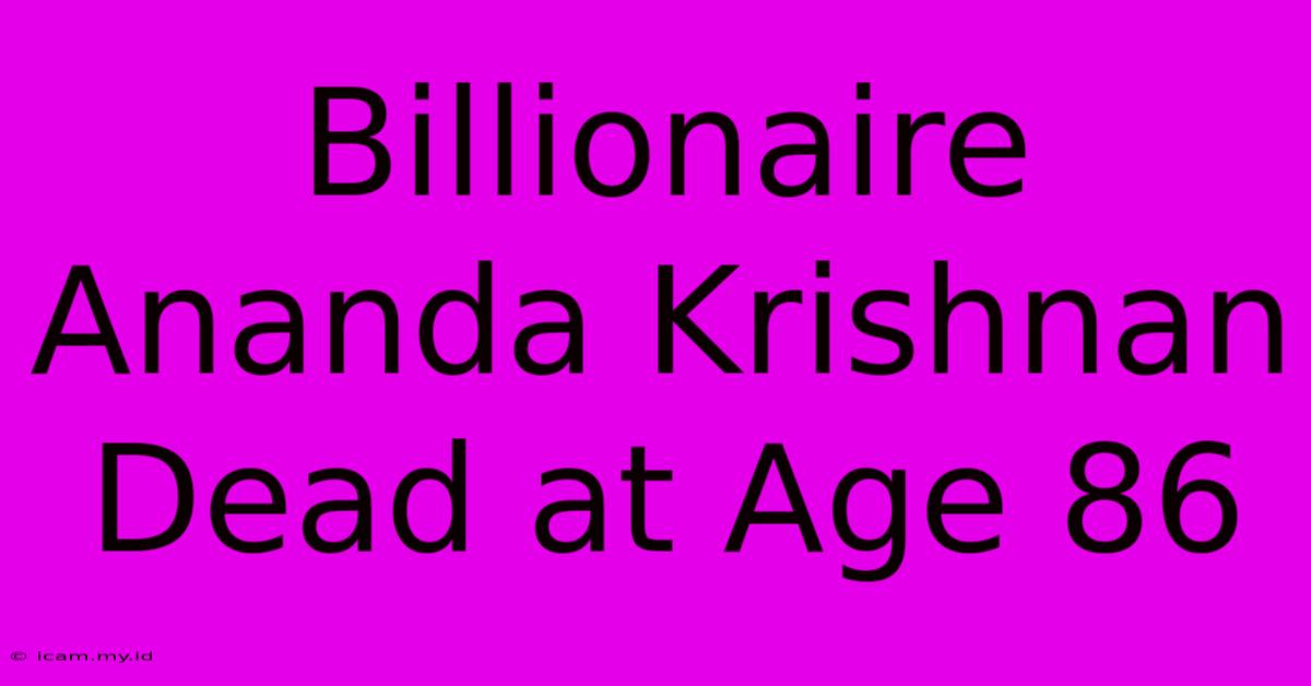 Billionaire Ananda Krishnan Dead At Age 86